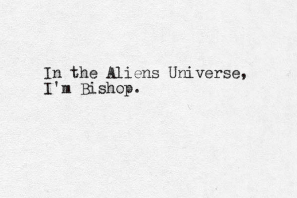 In the Aliens Universe, I'm Bishop .