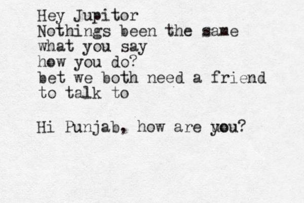 Hello, my love! I am writing this on my digital typewriter. It is unforgivinh g and doesn't have spell chrck. kids and their new fangled toys Hey Jupitor Nothings been the same what you say how you do? bet we both need a friend to talk to Hi Punjab, how are uo you? 