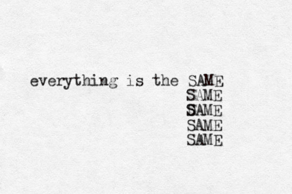 everything is the SAME SAME D S SAME SAME SAME 