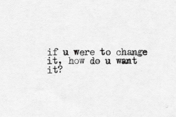 if u were to change it, how do u want it?