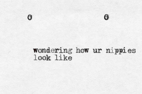 wondering how ur nippies look like O O o o