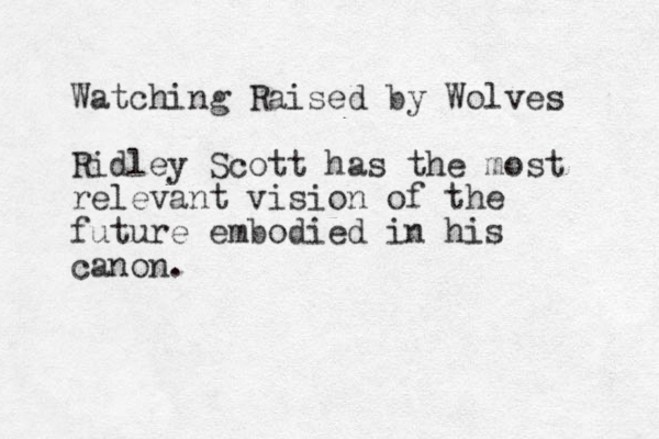 Watching Raised by Wolves Ridley Scott has the most relevant vision of the future embodied in his canon . 