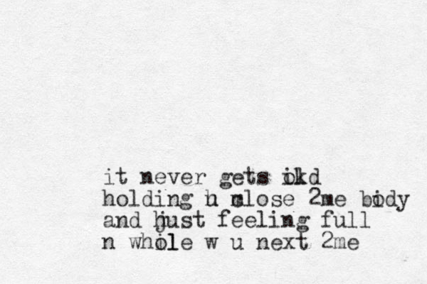 it never gets ikd ol holding h m u close 2me bidy o and hust f j eeling full n whil ole w u next 2me
