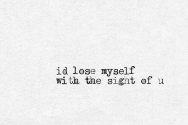 id lose myself with the sight of u 