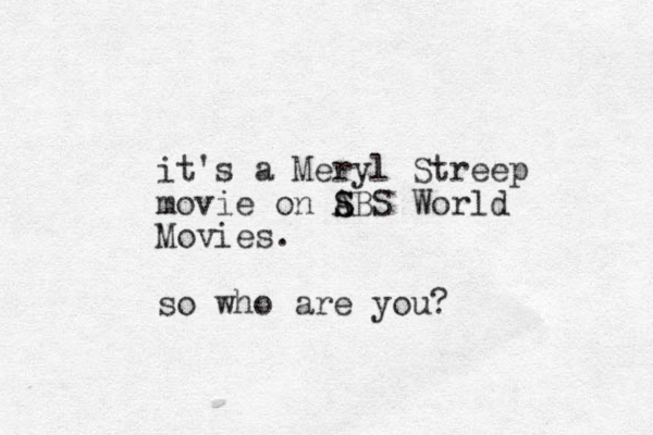 it's a Meryl Streep movie on ABS S S World Movies. so who are you? 