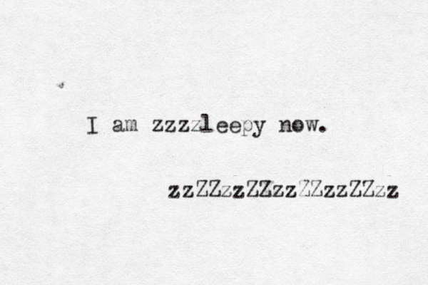 I am zzzzleepy now. zzZZz zzZZzz zZZzzZZzz 