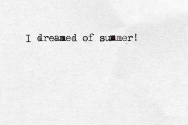I dreamed of summer! 