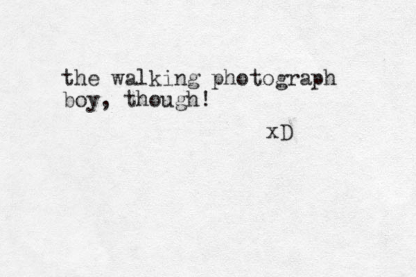 the walking photograph boy, though! xD 