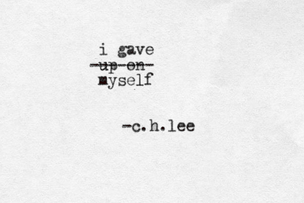 i gave u up on mysel lf ------- -c.h.lee 