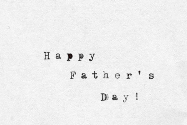 H a p p y F a t h e r ' s D a y ! 
