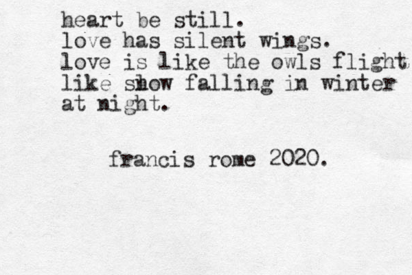 heart be still. love has silent wings. love is like the owls flight like sl now falling in winter at night. francis rome 2020. 