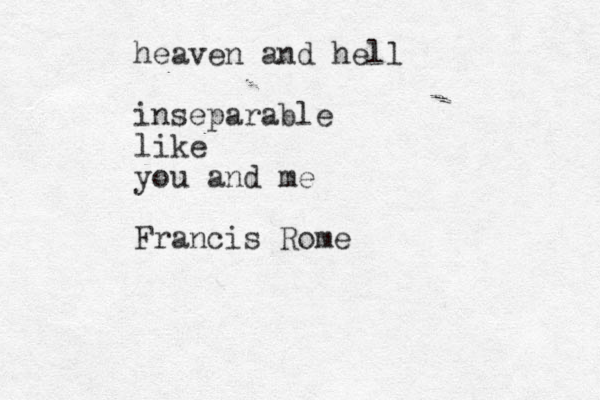 heaven and hell inseparable like you and me Francis Rome