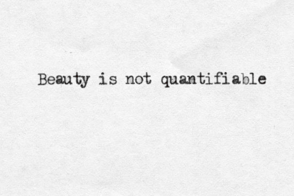Beauty is not quantifiable 