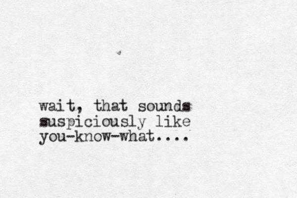 wait, that sounds suspiciously like you know what.... - -