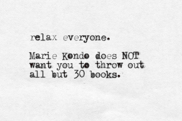 relax everyone. Marie Kondo does NOT want you to throw out all but 30 books.