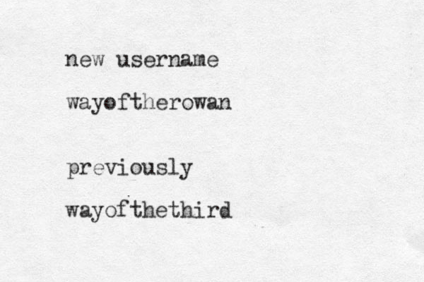 new username wayoftherowan previously wayofthethird