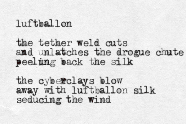 luftballon the tether weld cuts and unlatches the drogue chute peelun ing back the silk the cyberclays blow away with luftballon silk seducing the wind