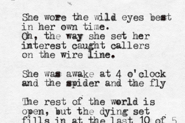 She wore the wild eyes best in her own time. Oh, the way she set her interest caught callers on the wire line. She was awake at 4 o'clock and the spider and the fly The rest of the world is open, but the dying set fills in at the last 10 of 5 