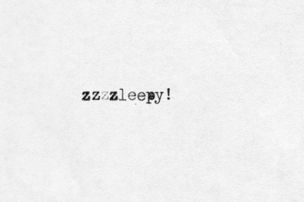 zzzzleepy! 