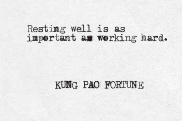 Resting well is as important as working hard. KUNG PAO FORTUNE 