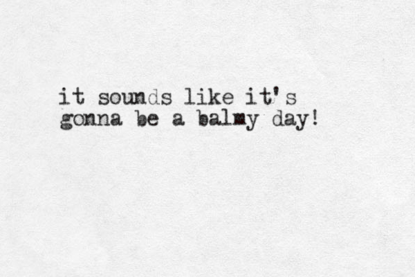 it sounds like it's gonna be a balmy day! 
