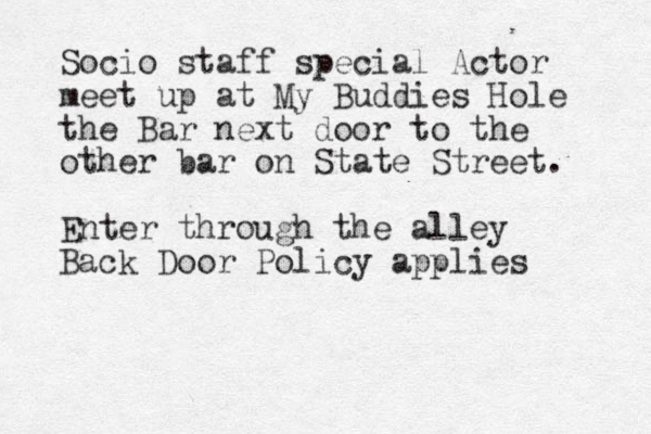Socio staff special Actor meet up at My Buddies Hole the Bar next door to the other bar on State Street. Enter through the alley Back Door Policy applies