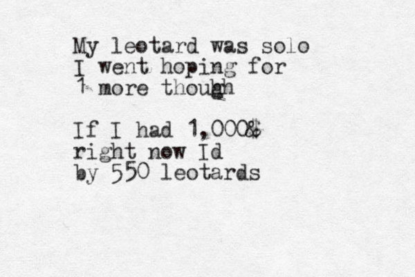 My leotard was solo I went hoping for 1 more thouh gh If I had 1,000& $ right now Id by 550 leotards 