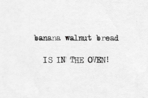 banana walnut bread IS IN THE OVEN! 