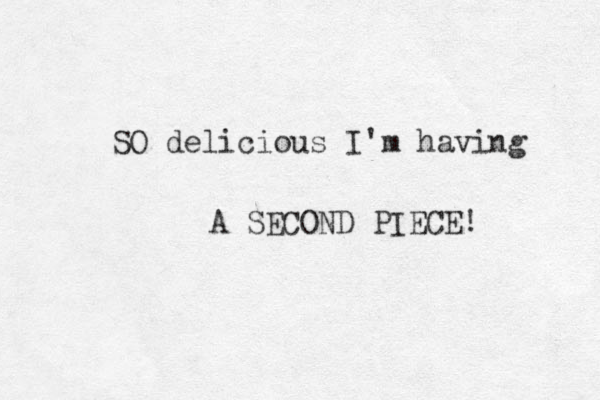 SO delicious I'm having A SECOND PIECE! 