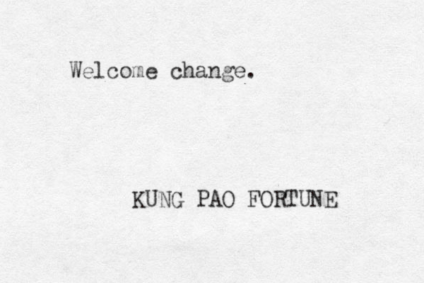 Welcome change. KUNG PAO FORTUNE 
