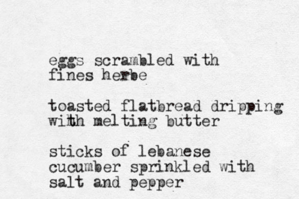 eggs scrambled with fines herbe toasted flatbread dripping wi h t th melting butter sticks of lebanese cucumber sprinkled with salt and pepper 