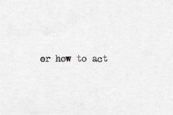 or how to act