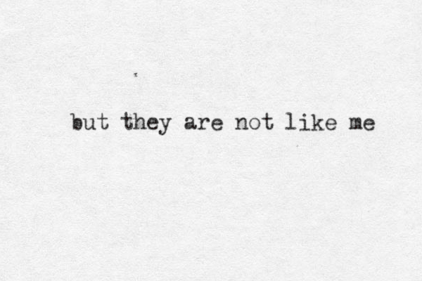 but they are not like me 