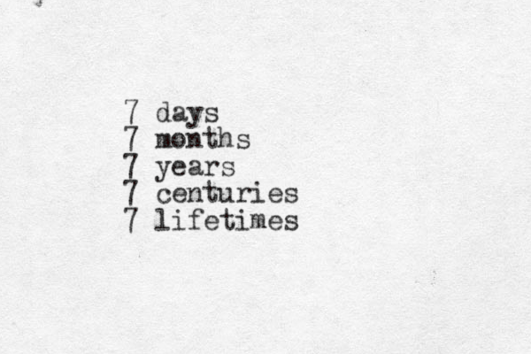 7 days 7 months 7 years 7 centuries 7 lifetimes 