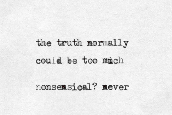 the truth normally could be too mich u nonsensical? never
