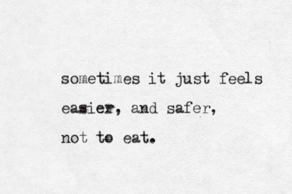 sometimes it just feels easier, and safer, not to eat. 
