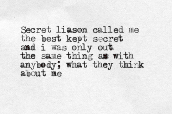 Secret liason called me the best kept secret an d i was only out the same thing as with anybody; what they think about me 
