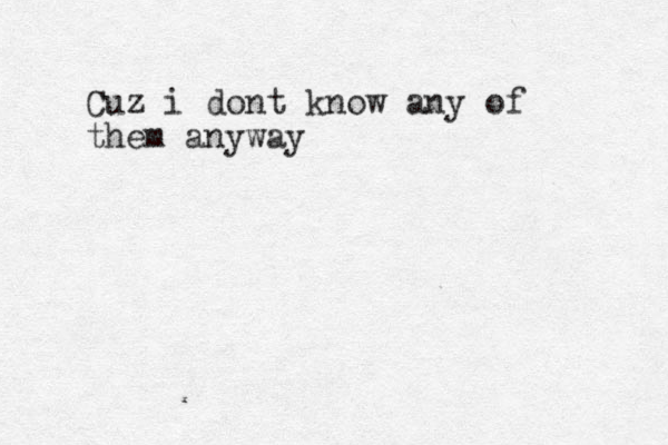Cuz i dont know any of them anyway 