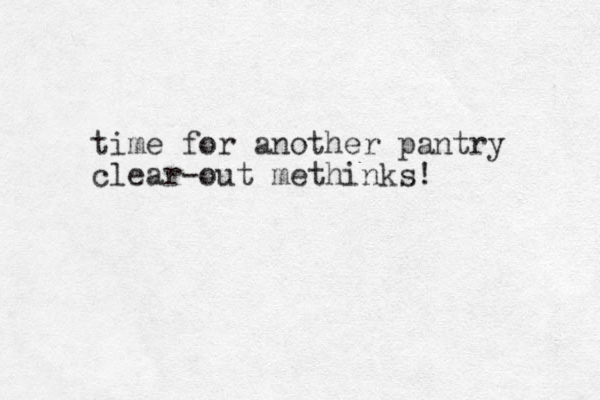 time for another pantry clear-out methinks! 