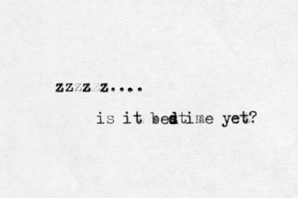 zzzzzz.... is it bestime d d yet? 