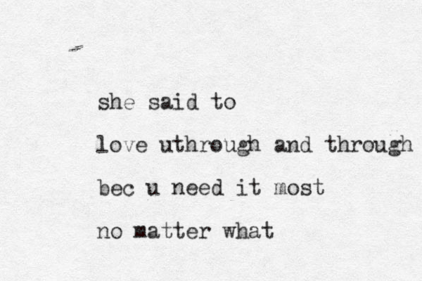 she said to love uthrough and through bec u need it most no matter what