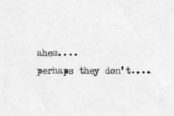 ahem.... perhaps they don't.... 