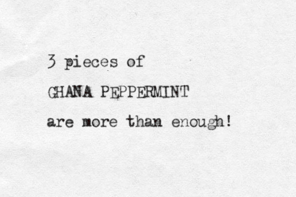 3 pieces of GHANA PEPPERMINT are more than enough! 