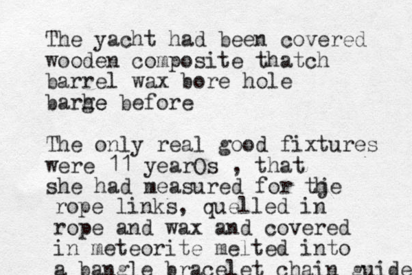 The yacht had been covered wooden composite thatch barrel wax bore hole barhe ge before The only real good fixtures were 11 yearOs , that she had measured for tje h rope links, quelled in rope and wax and covered in meteorite melted into a bangle bracelet chain guide 