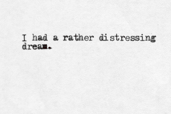 I had a rather distressing dream. 
