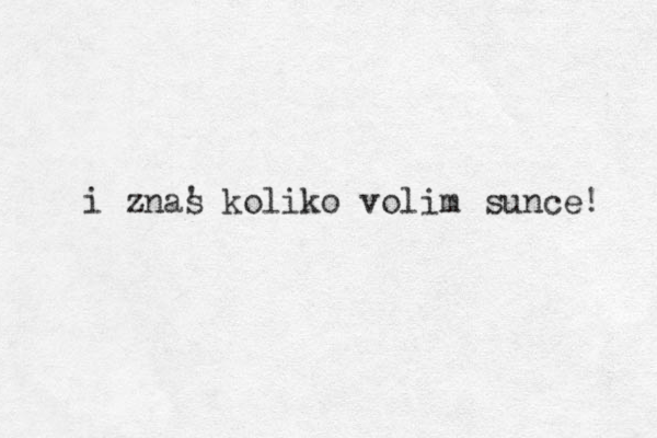 i znas ' koliko volim sunce! 