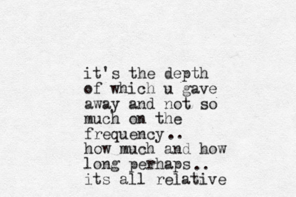 it's the depth of which u gave away and not so much on the frequency how much and how long perhaps its all relative .. .. 