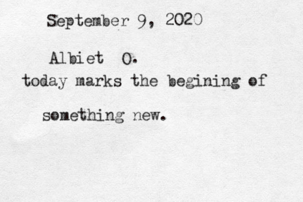 September 9, 2020 Albiet O. today marks the begining of something new. 
