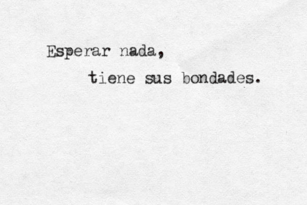 Esperar nada, tiene sus bondades. 