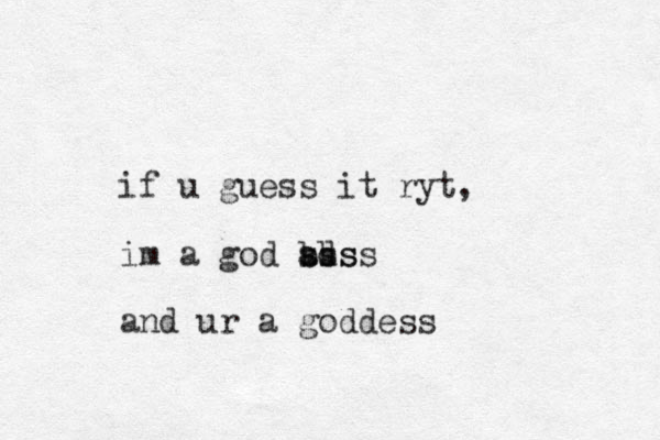 if u guess it ryt, im a god abs bd ssss and ur a goddess